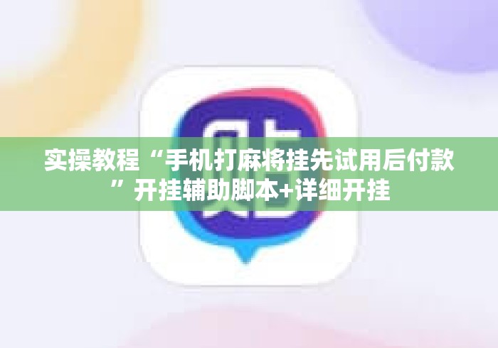 实操教程“手机打麻将挂先试用后付款”开挂辅助脚本+详细开挂