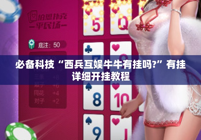 必备科技“西兵互娱牛牛有挂吗?	”有挂详细开挂教程