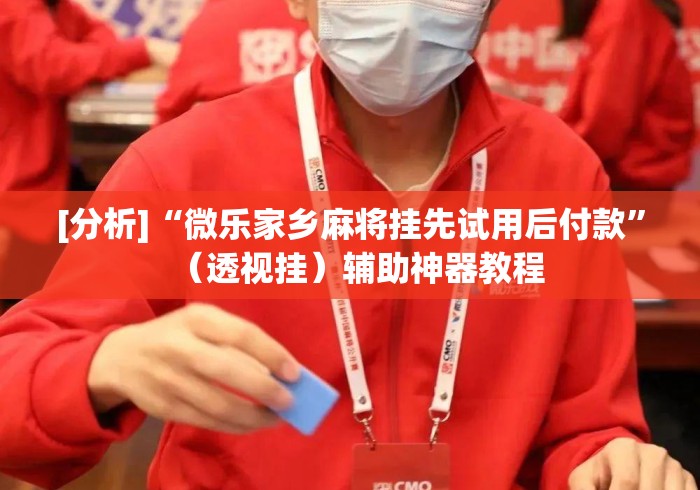 [分析]“微乐家乡麻将挂先试用后付款	”（透视挂）辅助神器教程