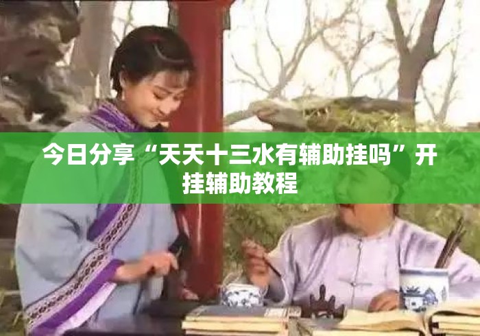 今日分享“天天十三水有辅助挂吗”开挂辅助教程