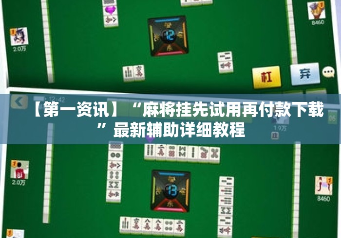 【第一资讯】“麻将挂先试用再付款下载”最新辅助详细教程