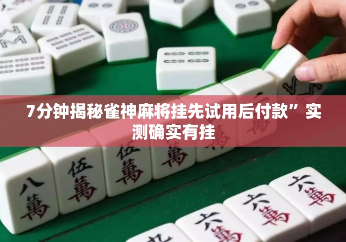 7分钟揭秘雀神麻将挂先试用后付款	”实测确实有挂