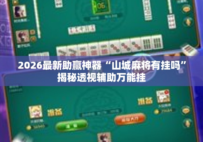 2026最新助赢神器“山城麻将有挂吗	”揭秘透视辅助万能挂