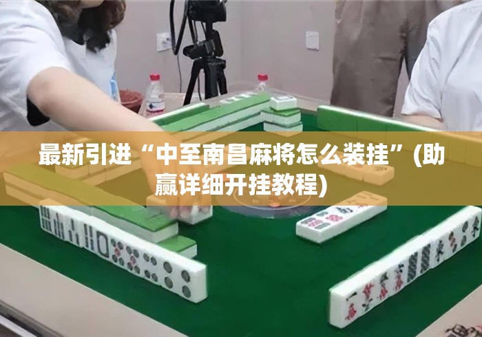 最新引进“中至南昌麻将怎么装挂	”(助赢详细开挂教程)
