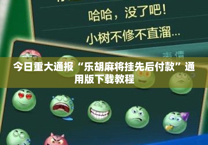 今日重大通报“乐胡麻将挂先后付款”通用版下载教程
