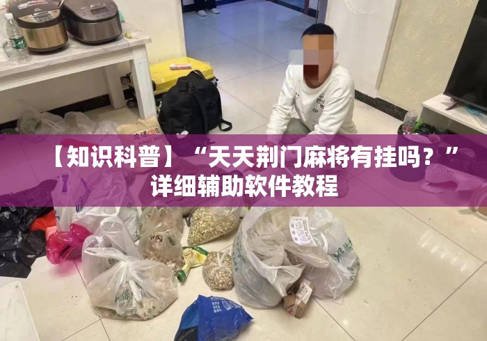 【知识科普】“天天荆门麻将有挂吗？”详细辅助软件教程
