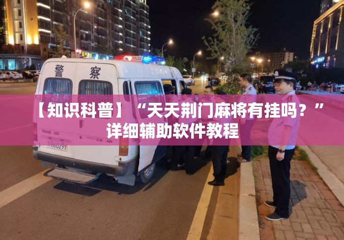 【知识科普】“天天荆门麻将有挂吗？”详细辅助软件教程