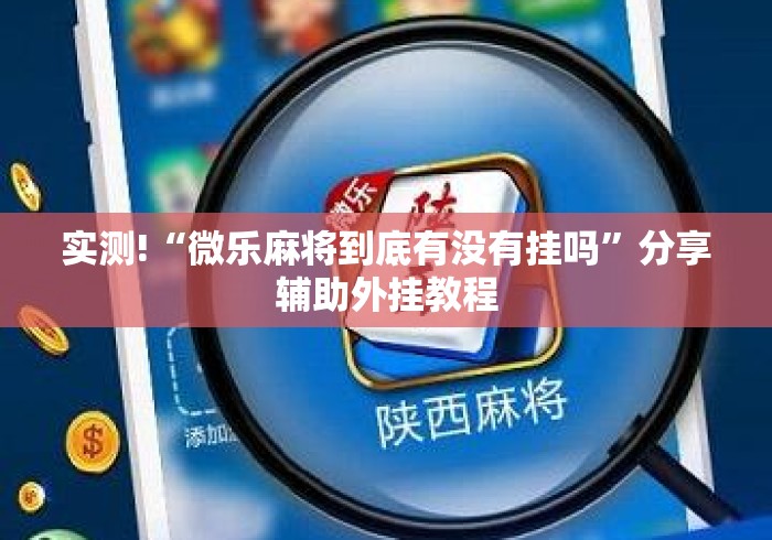实测!“微乐麻将到底有没有挂吗	”分享辅助外挂教程