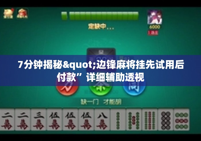 7分钟揭秘"边锋麻将挂先试用后付款”详细辅助透视