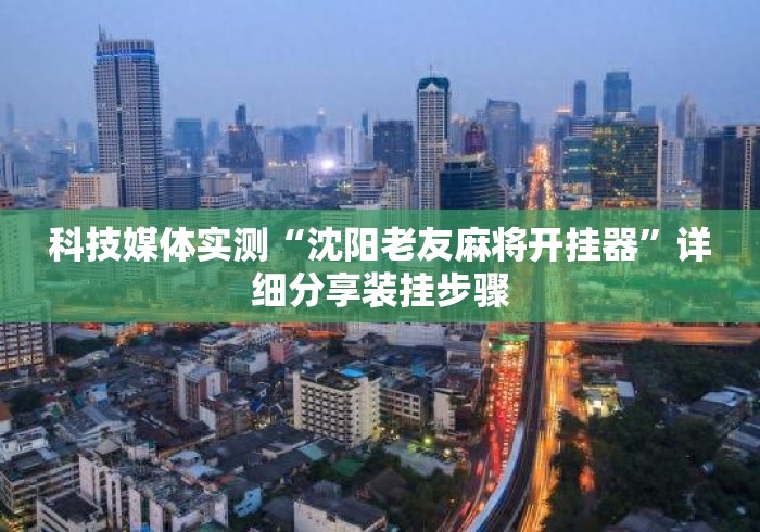 科技媒体实测“沈阳老友麻将开挂器”详细分享装挂步骤