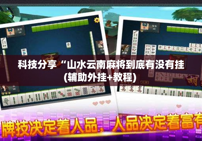 科技分享“山水云南麻将到底有没有挂(辅助外挂+教程) 科技分享“山水云南麻将到底有没有挂(辅助外挂+教程)