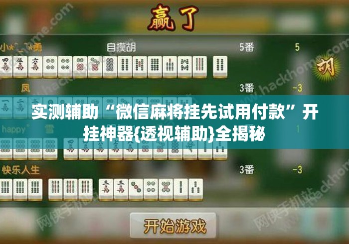 实测辅助“微信麻将挂先试用付款	”开挂神器{透视辅助}全揭秘