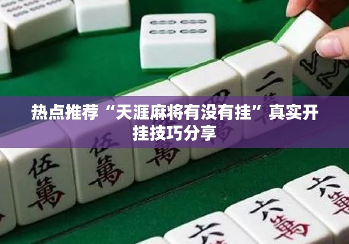 热点推荐“天涯麻将有没有挂	”真实开挂技巧分享