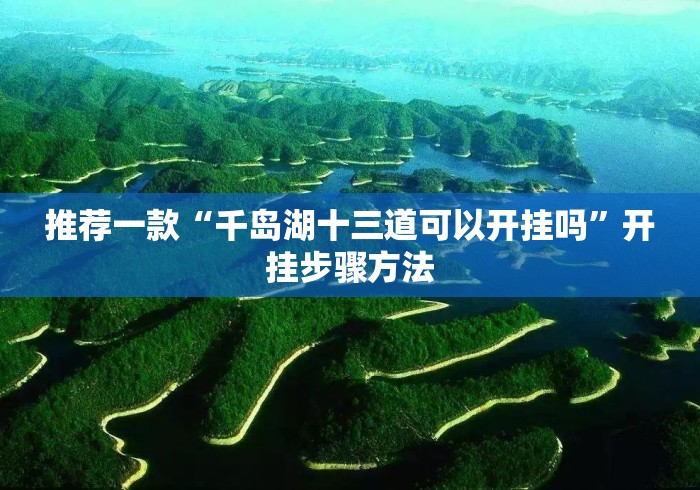 推荐一款“千岛湖十三道可以开挂吗	”开挂步骤方法