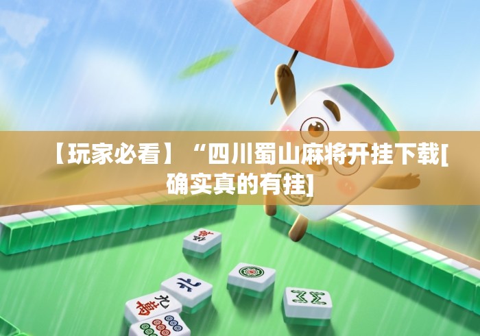 【玩家必看】“四川蜀山麻将开挂下载[确实真的有挂]
