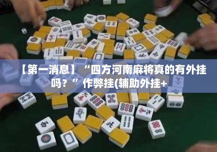 【第一消息】“四方河南麻将真的有外挂吗？	”作弊挂(辅助外挂+