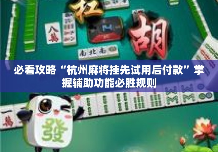 必看攻略“杭州麻将挂先试用后付款”掌握辅助功能必胜规则