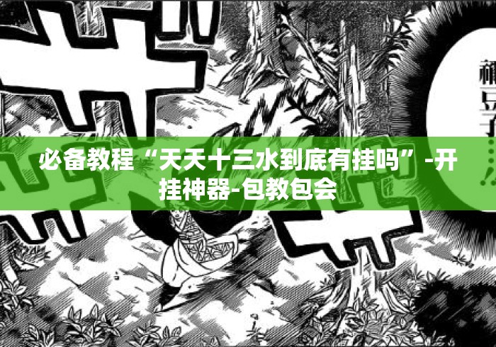 必备教程“天天十三水到底有挂吗	”-开挂神器-包教包会