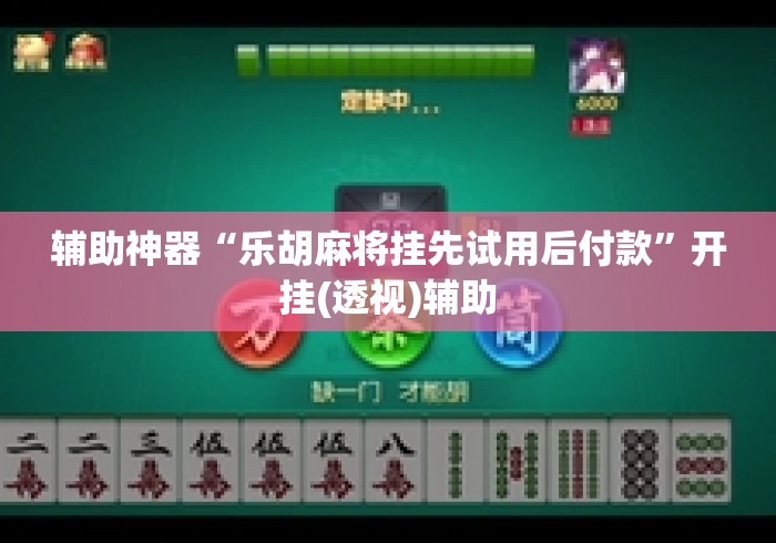 辅助神器“乐胡麻将挂先试用后付款”开挂(透视)辅助