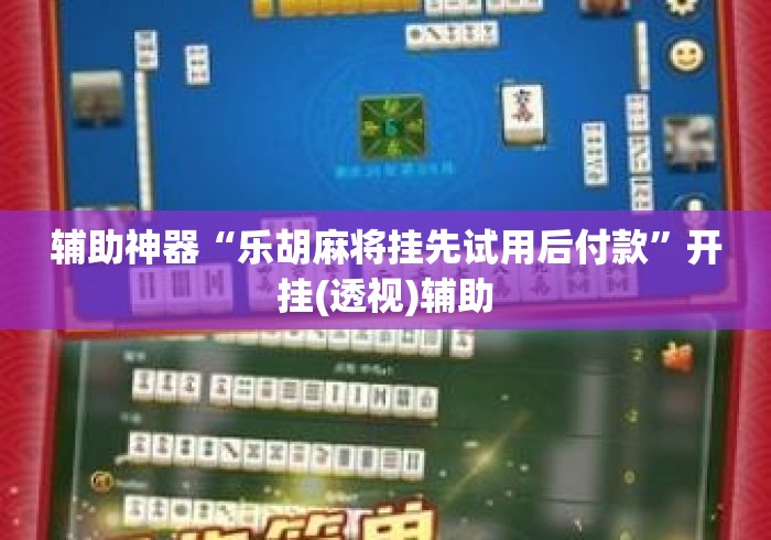 辅助神器“乐胡麻将挂先试用后付款”开挂(透视)辅助