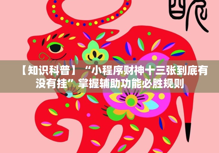 【知识科普】“小程序财神十三张到底有没有挂”掌握辅助功能必胜规则
