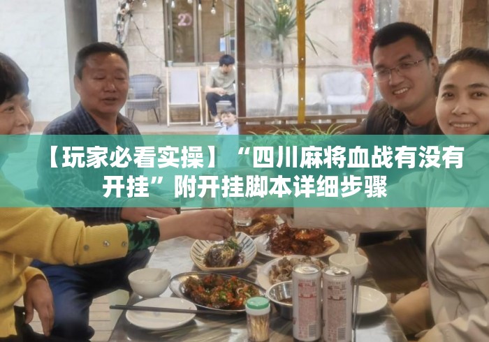 【玩家必看实操】“四川麻将血战有没有开挂”附开挂脚本详细步骤