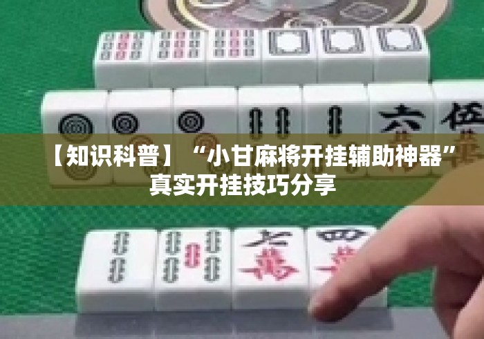 【知识科普】“小甘麻将开挂辅助神器”真实开挂技巧分享
