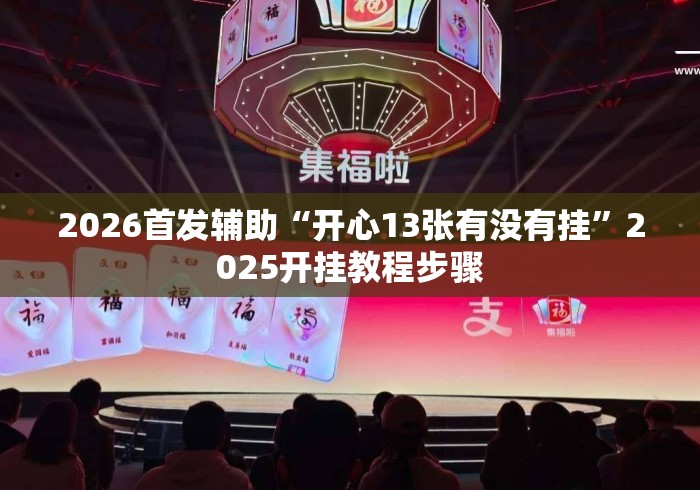 2026首发辅助“开心13张有没有挂”2025开挂教程步骤