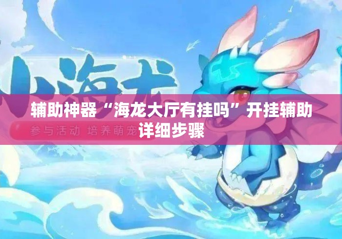辅助神器“海龙大厅有挂吗	”开挂辅助详细步骤