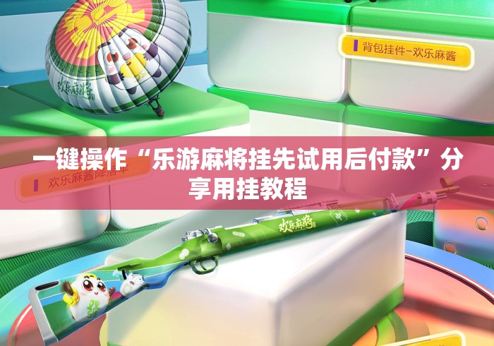 一键操作“乐游麻将挂先试用后付款	”分享用挂教程