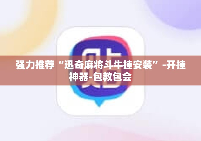 强力推荐“迅奇麻将斗牛挂安装”-开挂神器-包教包会