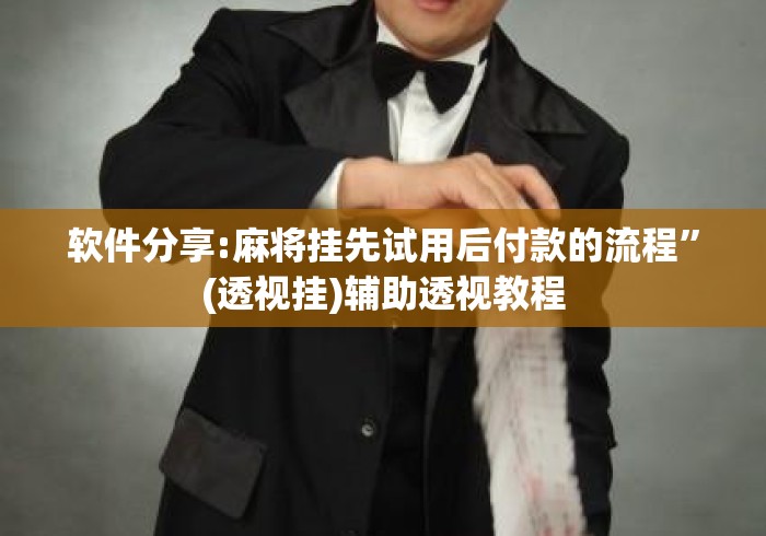软件分享:麻将挂先试用后付款的流程”(透视挂)辅助透视教程