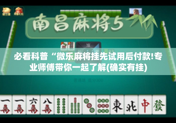 必看科普“微乐麻将挂先试用后付款!专业师傅带你一起了解(确实有挂) 必看科普“微乐麻将挂先试用后付款!专业师傅带你一起了解(确实有挂)