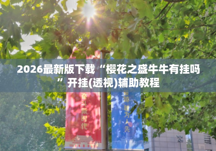 2026最新版下载“樱花之盛牛牛有挂吗”开挂(透视)辅助教程