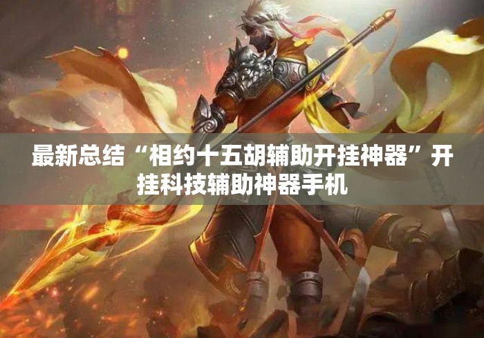 最新总结“相约十五胡辅助开挂神器	”开挂科技辅助神器手机