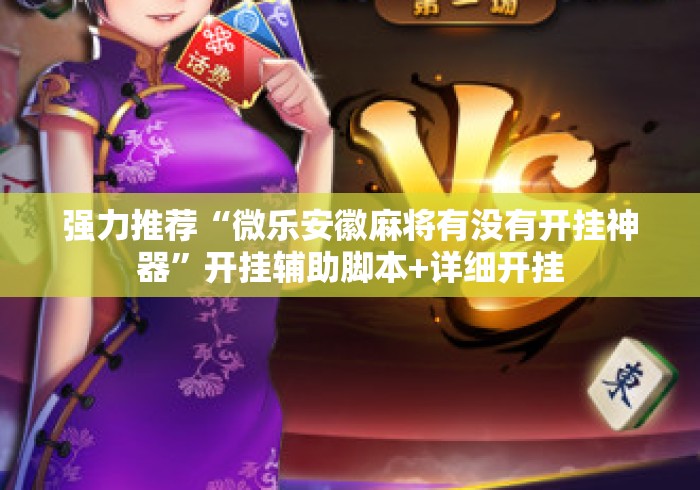 强力推荐“微乐安徽麻将有没有开挂神器”开挂辅助脚本+详细开挂