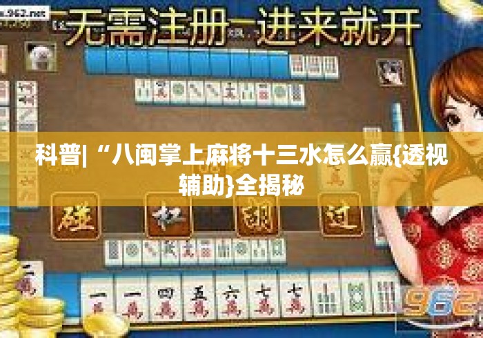 科普|“八闽掌上麻将十三水怎么赢{透视辅助}全揭秘 科普|“八闽掌上麻将十三水怎么赢{透视辅助}全揭秘