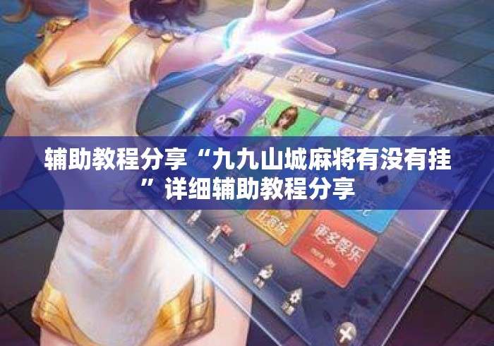 辅助教程分享“九九山城麻将有没有挂”详细辅助教程分享