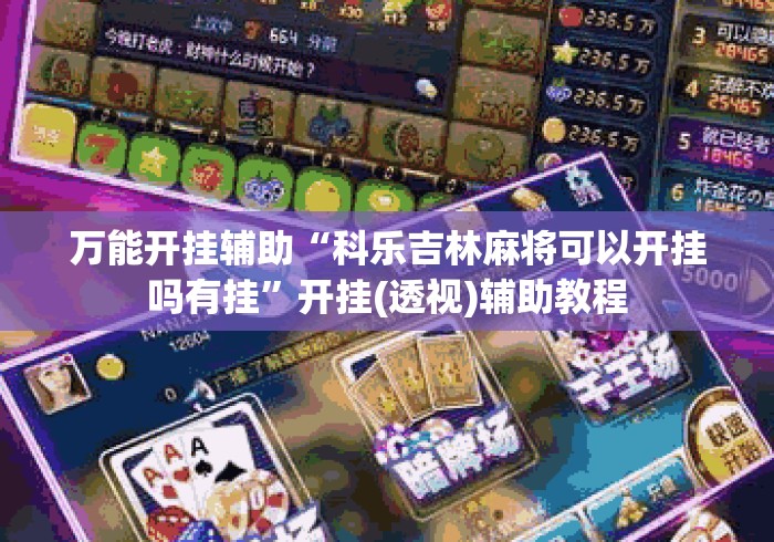 万能开挂辅助“科乐吉林麻将可以开挂吗有挂”开挂(透视)辅助教程