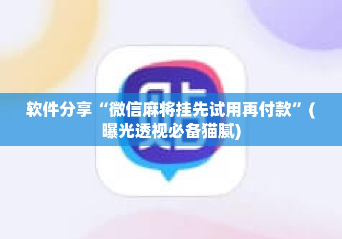 软件分享“微信麻将挂先试用再付款”(曝光透视必备猫腻)