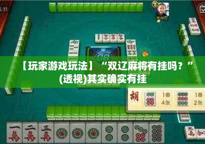【玩家游戏玩法】“双辽麻将有挂吗？	”(透视)其实确实有挂