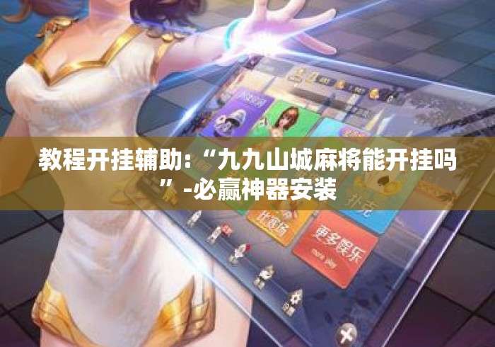 教程开挂辅助:“九九山城麻将能开挂吗	”-必赢神器安装