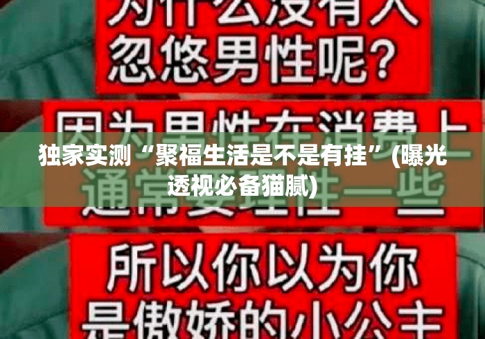 独家实测“聚福生活是不是有挂”(曝光透视必备猫腻)
