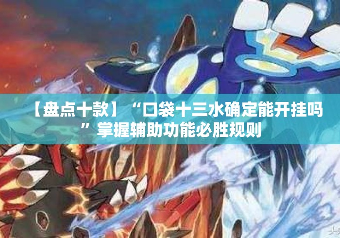 【盘点十款】“口袋十三水确定能开挂吗”掌握辅助功能必胜规则