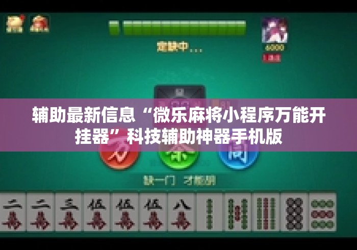 辅助最新信息“微乐麻将小程序万能开挂器”科技辅助神器手机版