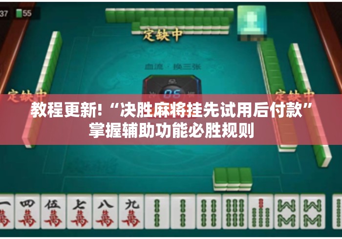 教程更新!“决胜麻将挂先试用后付款”掌握辅助功能必胜规则