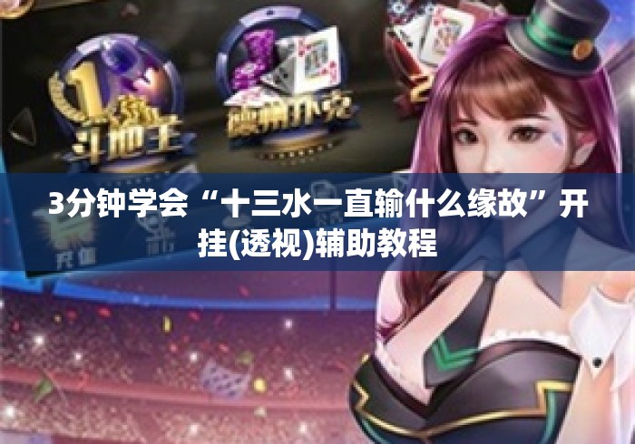 3分钟学会“十三水一直输什么缘故”开挂(透视)辅助教程