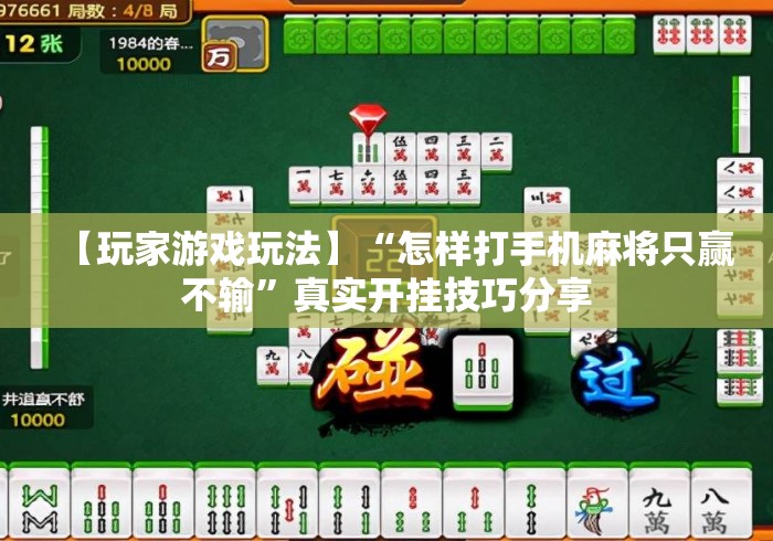 【玩家游戏玩法】“怎样打手机麻将只赢不输”真实开挂技巧分享