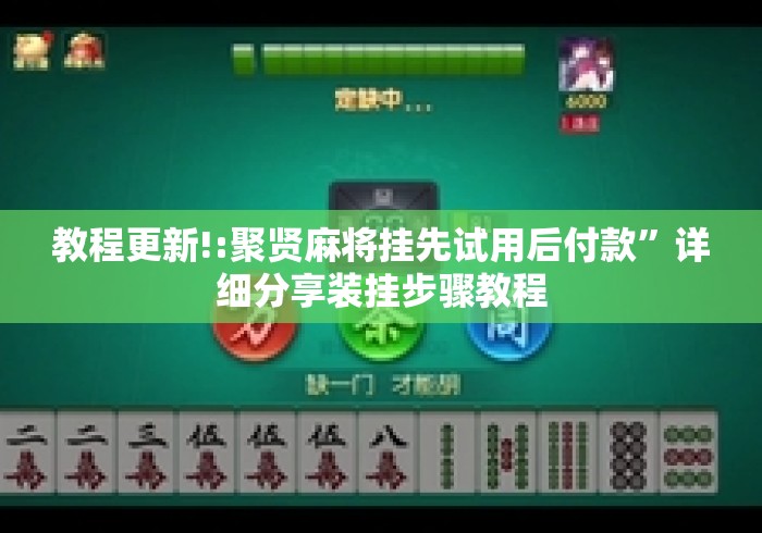 教程更新!:聚贤麻将挂先试用后付款”详细分享装挂步骤教程