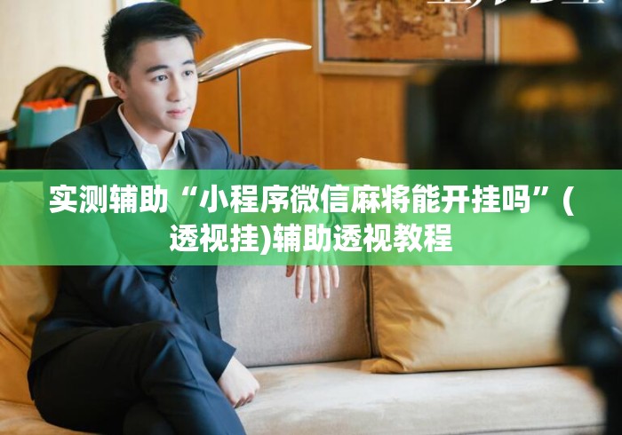 实测辅助“小程序微信麻将能开挂吗”(透视挂)辅助透视教程